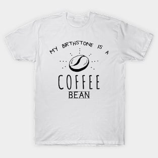 My Birthstone Is A Coffee Bean Funny Coffee Lover T-Shirt